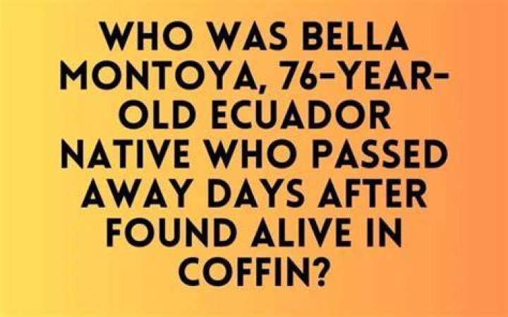 
Who was Bella Montoya, 76-year-old Ecuadorian dies days after found alive in coffin? 